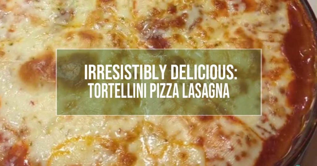 tortellini pizza lasagna