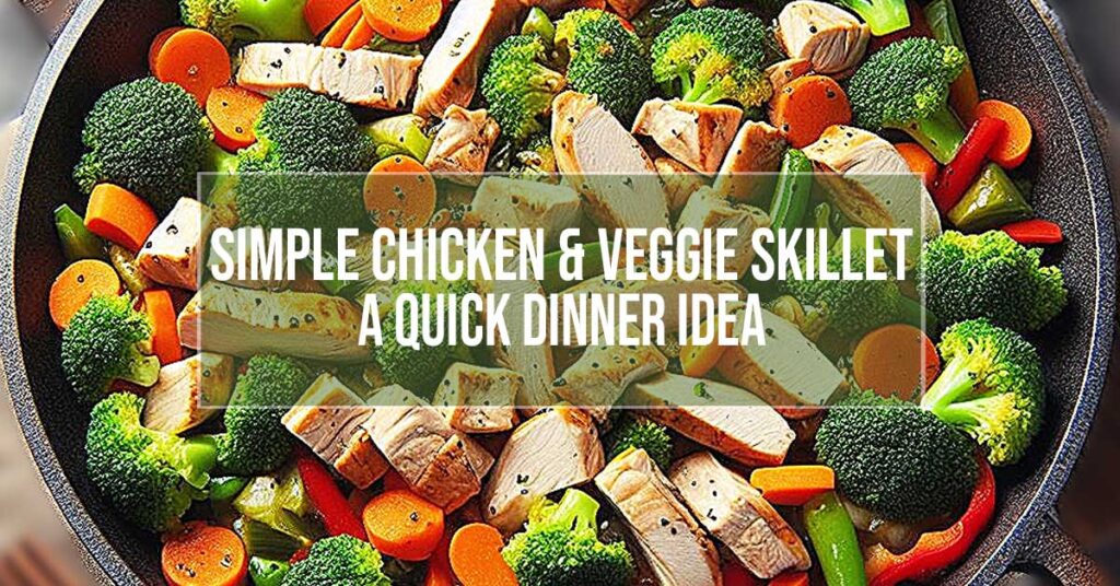 Simple Chicken & Veggie Skillet